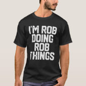 IK BEN ROB DOEN ROB DINGEN Verjaardagscadeau Manne T-shirt (Voorkant)