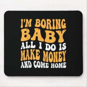 Ik ben saai baby alles wat ik doe is geld verdiene muismat
