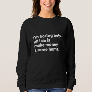 Ik ben saai Baby het enige wat ik doe is geld verd Trui