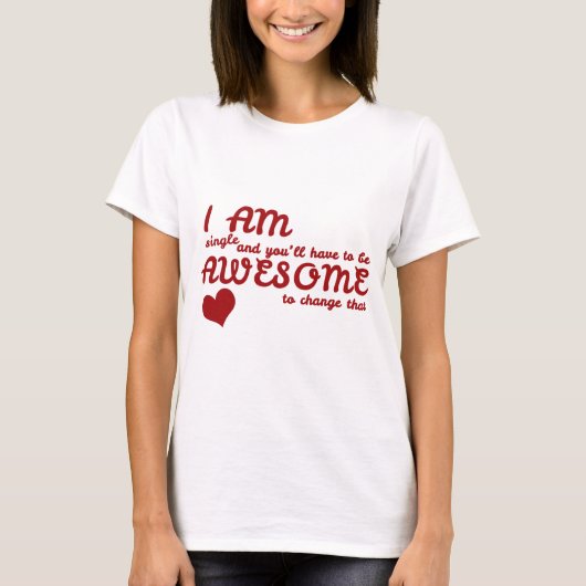 Ik ben single en je moet echt geweldig zijn om dat t-shirt (Voorkant)