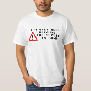 Ik ben slechts hier omdat de Server neer is T-shirt