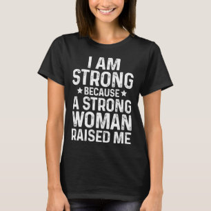 Ik ben sterk omdat een sterke vrouw me opriep t-shirt