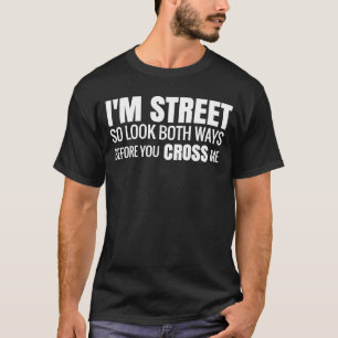 Ik ben Street dus kijk beide kanten op voordat je T-shirt