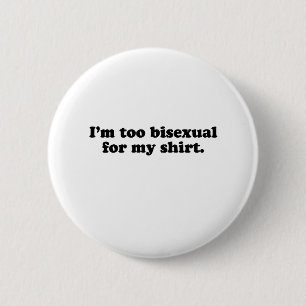 IK BEN TE BISEXUEEL VOOR MIJN SHIRT RONDE BUTTON 5,7 CM