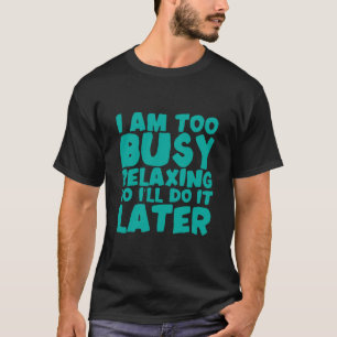 Ik ben te druk, dus ik zal het later doen t-shirt