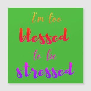 Ik ben te gezegend om      stressbestendig te zijn