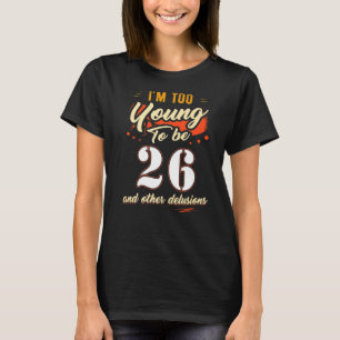 Ik ben te jong om 26 jaar oud te zijn. t-shirt