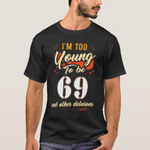Ik ben te jong om 69 jaar oud te zijn. t-shirt