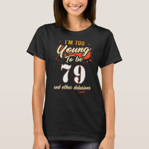 Ik ben te jong om 79 jaar oud te zijn. t-shirt