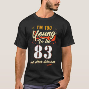 Ik ben te jong om 83 jaar oud te zijn. t-shirt
