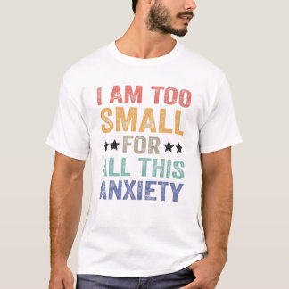 Ik ben te klein voor al deze zorgen t-shirt