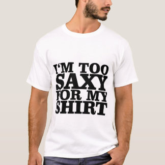 Ik ben te saxy voor mijn Shirt T-Shirts