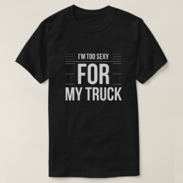 Ik ben te sexy voor mijn vrachtwagen t-shirt