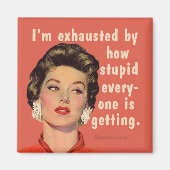 Ik ben uitgeput door hoe stom iedereen wordt. magneet (Voorkant)