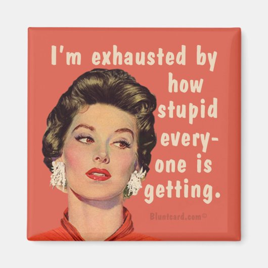 Ik ben uitgeput door hoe stom iedereen wordt. magneet (Voorkant)