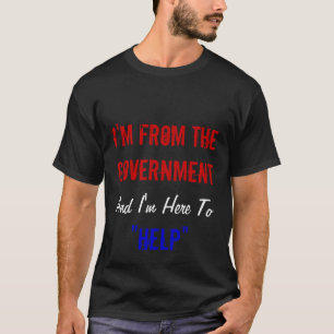 Ik ben van de regering en ik ben hier om "te helpe t-shirt