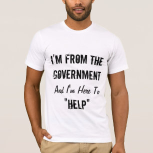 Ik ben van de regering en ik ben hier om "te helpe t-shirt