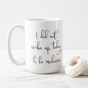 Ik ben vandaag niet wakker geworden om middelmatig koffiemok