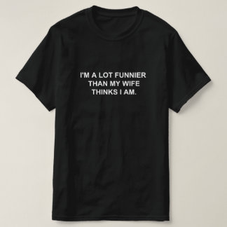 IK BEN VEEL GRAPPIGER DAN MIJN VROUW DENKT DAT IK  T-SHIRT