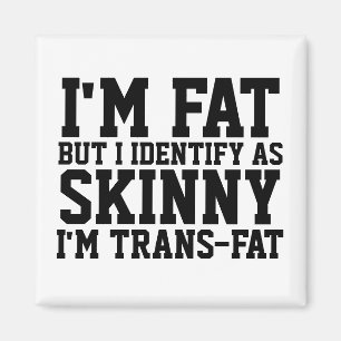 IK BEN VET, MAAR IK IDENTIFICEER ALS SKINNY MAGNET