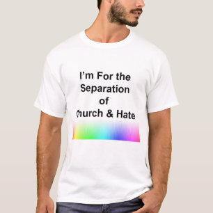 Ik ben voor de scheiding van kerk en haat t-shirt