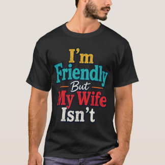 Ik Ben Vriendelijk Maar Mijn Vrouw Is Niet Grappig T-shirt