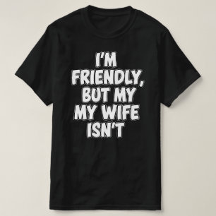 Ik ben vriendelijk, maar mijn vrouw niet Sarcasm T-shirt