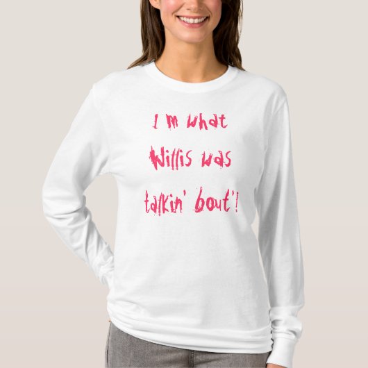 Ik ben waar Willis het over had. T-shirt (Voorkant)