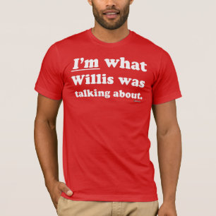 Ik ben waar Willis het over had T-shirt