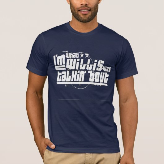 Ik ben waar Willis het over had T-shirt (Voorkant)