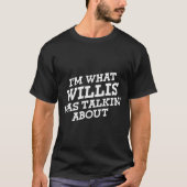 Ik ben waar Willis het over had T-shirt (Voorkant)