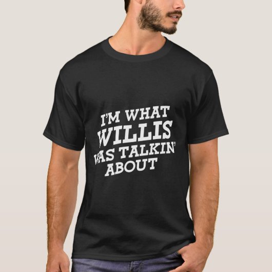 Ik ben waar Willis het over had T-shirt (Voorkant)