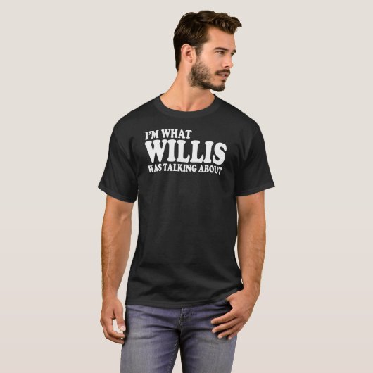 Ik ben waar Willis het over had T-shirt (Voorkant volledig)