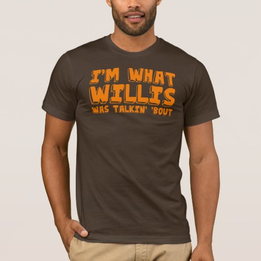Ik ben waar Willis het over had. T-shirt (Voorkant)