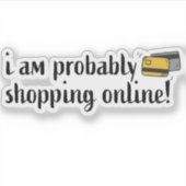 Ik ben waarschijnlijk online aan het winkelen! sticker (Voorkant)