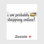 Ik ben waarschijnlijk online aan het winkelen! sticker (Vel)