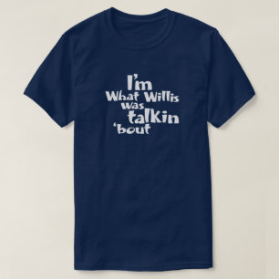 Ik ben wat Willis zei over T-shirt