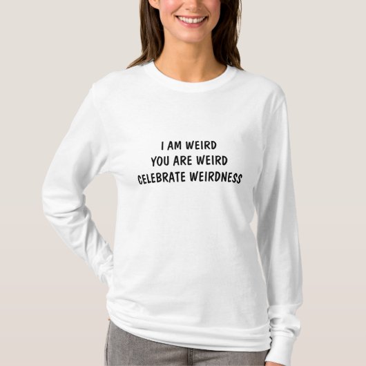 IK BEN WEIRD U R WEIRD CELEBRATE WEIRNESS T-SHIRT (Voorkant)