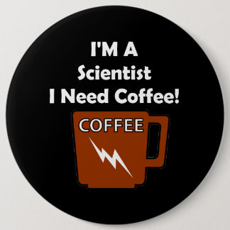 Ik ben wetenschapper, ik heb koffie nodig. ronde button 6,0 cm