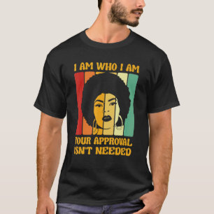 Ik ben wie ik ben dat uw goedkeuring niet nodig is t-shirt