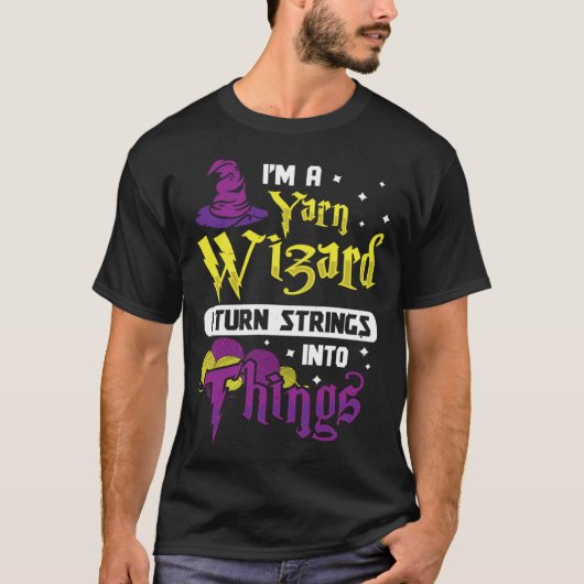 Ik ben Yarn Wizard Ik verander Strings in Dingen T-shirt (Voorkant)