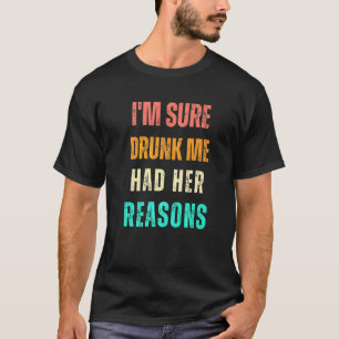 Ik Ben Zeker Dat Dronken Ik Haar Redenen Had Om Te T-shirt