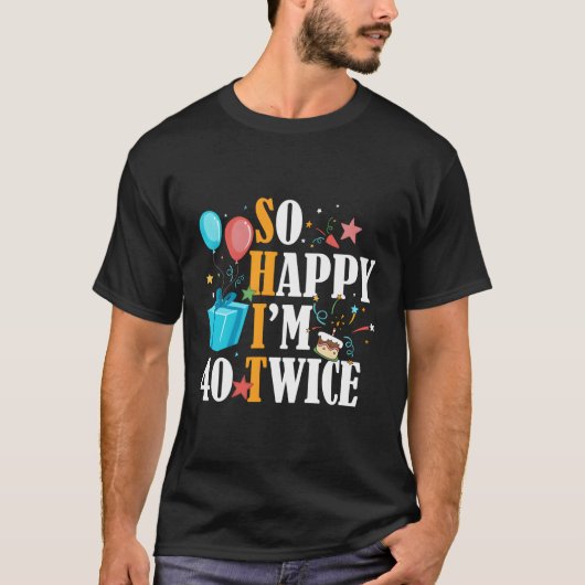Ik ben zo blij dat ik 40 keer 80ste ben t-shirt (Voorkant)