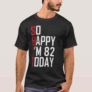 Ik ben zo blij dat ik 82 jaar oud ben Sarcastisch  T-shirt