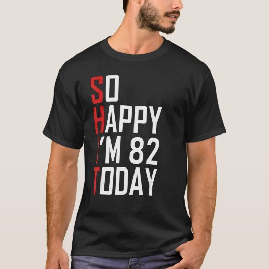Ik ben zo blij dat ik 82 jaar oud ben Sarcastisch  T-shirt (Voorkant)