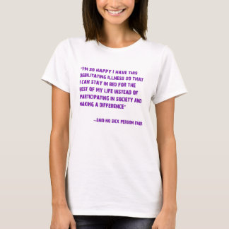 Ik ben zo blij dat ik deze slopende ziekte heb.... t-shirt