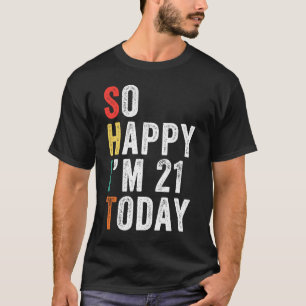 Ik ben zo blij dat ik vandaag 21 ben t-shirt