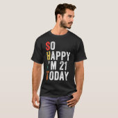 Ik ben zo blij dat ik vandaag 21 ben t-shirt (Voorkant volledig)