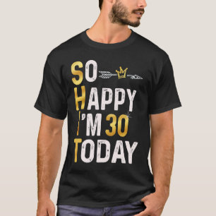 Ik ben zo blij dat ik vandaag 30 ben Plezier 30e B T-shirt