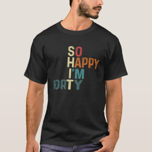 Ik ben zo blij dat ik vandaag veertig ben Leuk 40s T-shirt